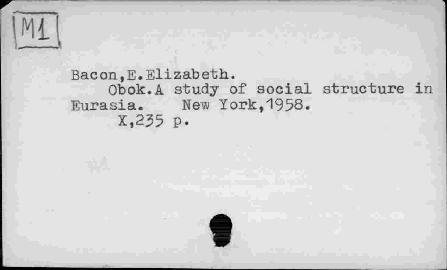 ﻿Вас on,Е.Eli zab et h.
Obok.A study of social structure in Eurasia. New York,1958.
X,235 P-